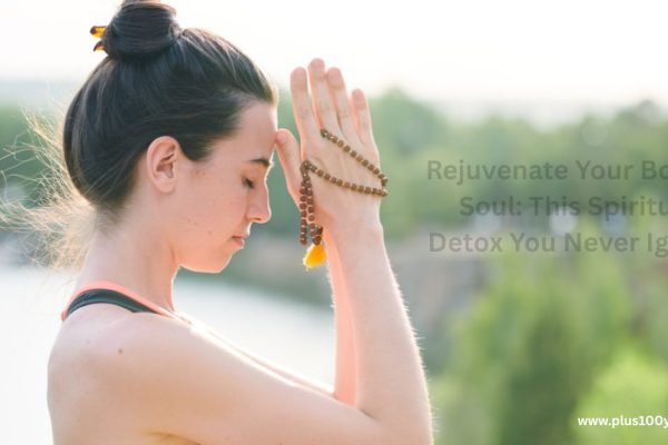 Rejuvenate Your Body & Soul: This Spiritual Detox You Never Ignore Rejuvenate Your Body & Soul This Spiritual Detox You Never Ignore