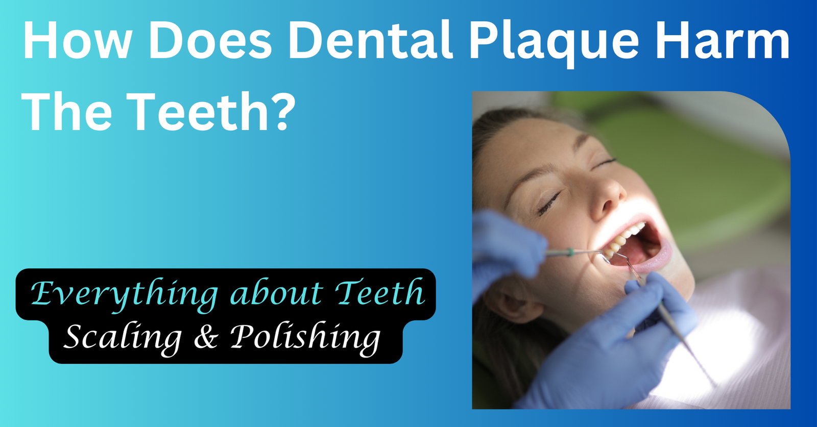 How Does Dental Plaque Harm The Teeth
