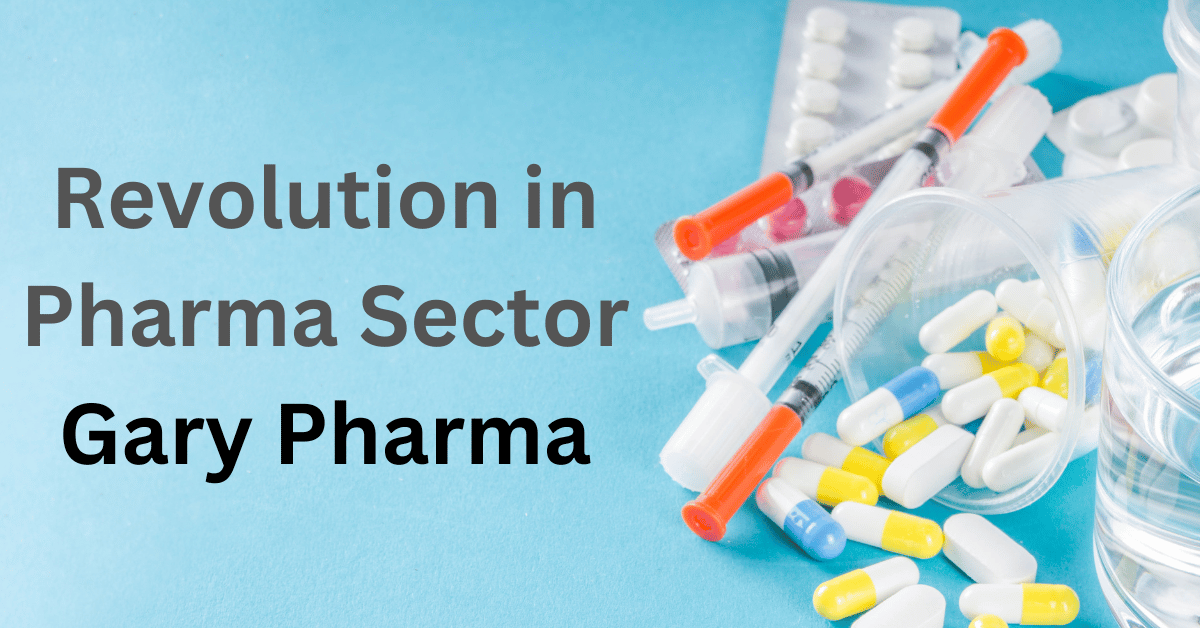 Revolution in Pharma Sector Gary Pharma