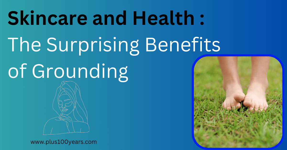 Skincare and Health  The Surprising Benefits of Grounding